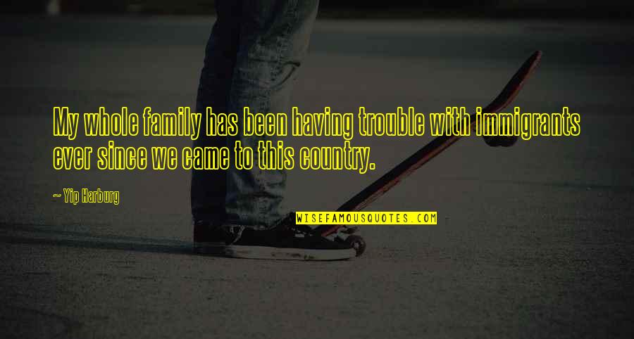 Family Trouble Quotes By Yip Harburg: My whole family has been having trouble with Family Trouble Quotes By Yip Harburg: My whole family has been having trouble with