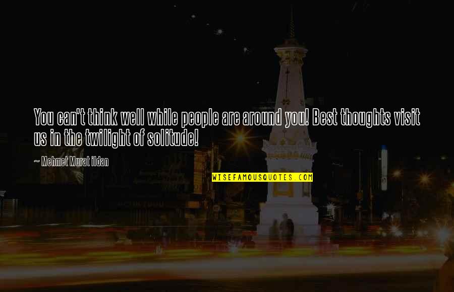Family Troublemakers Quotes By Mehmet Murat Ildan: You can't think well while people are around Family Troublemakers Quotes By Mehmet Murat Ildan: You can't think well while people are around