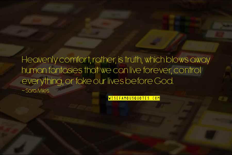 Family Troubles Quotes By Sara Miles: Heavenly comfort, rather, is truth, which blows away Family Troubles Quotes By Sara Miles: Heavenly comfort, rather, is truth, which blows away