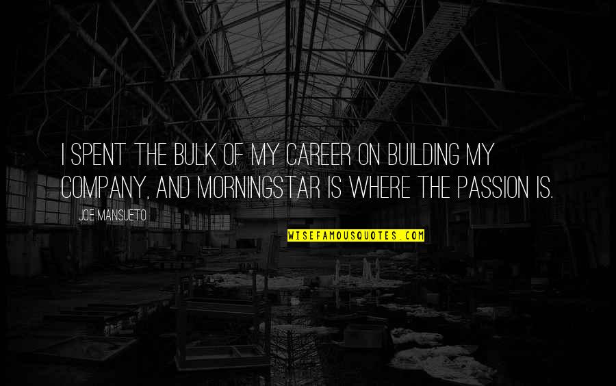 Family Trust Issues Quotes By Joe Mansueto: I spent the bulk of my career on