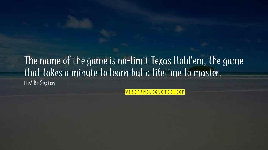 Family Turning Against You Quotes By Mike Sexton: The name of the game is no-limit Texas