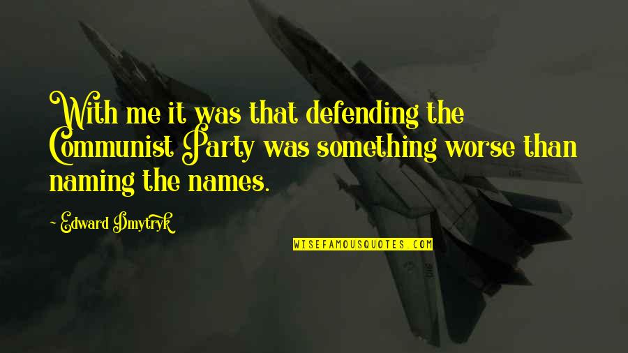 Family Turning Their Backs Quotes By Edward Dmytryk: With me it was that defending the Communist Family Turning Their Backs Quotes By Edward Dmytryk: With me it was that defending the Communist