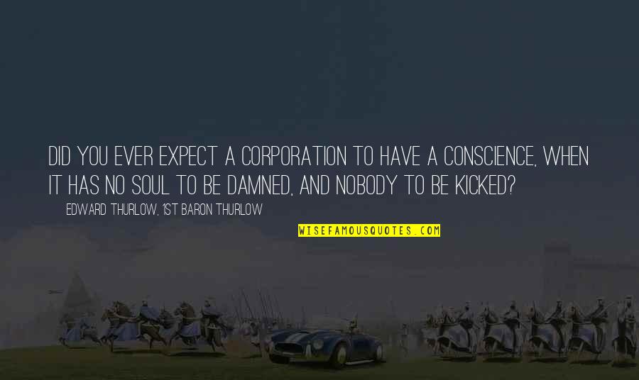 Family Turning Their Backs Quotes By Edward Thurlow, 1st Baron Thurlow: Did you ever expect a corporation to have