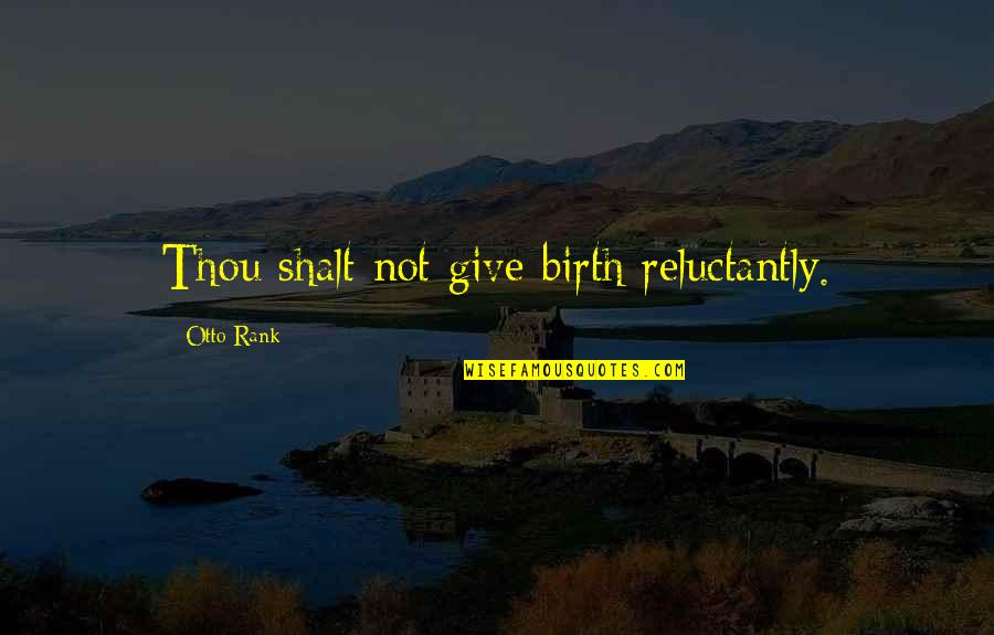 Family Turning Their Backs Quotes By Otto Rank: Thou shalt not give birth reluctantly. Family Turning Their Backs Quotes By Otto Rank: Thou shalt not give birth reluctantly.