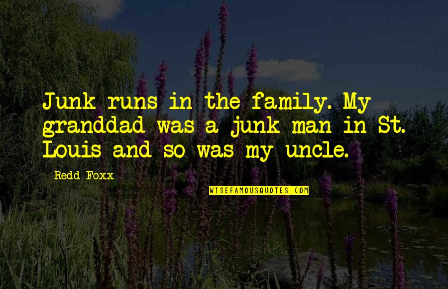 Family Uncles Quotes By Redd Foxx: Junk runs in the family. My granddad was