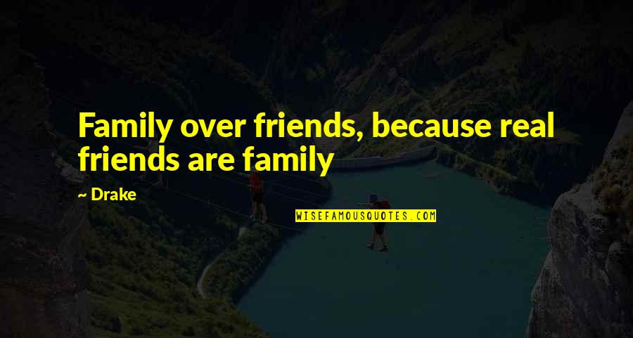 Family Unity And Love Quotes By Drake: Family over friends, because real friends are family