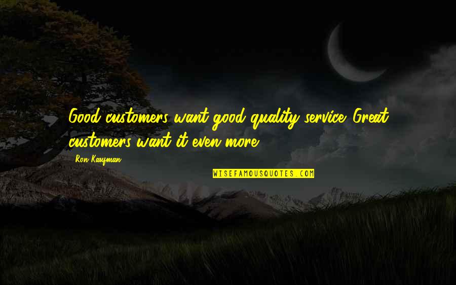Family Unity Bible Quotes By Ron Kaufman: Good customers want good quality service. Great customers