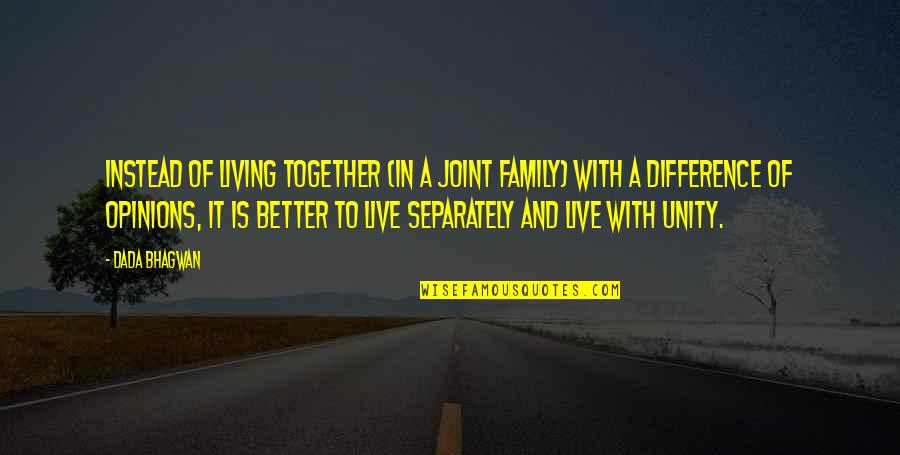 Family Unity Quotes By Dada Bhagwan: Instead of living together (in a joint family)