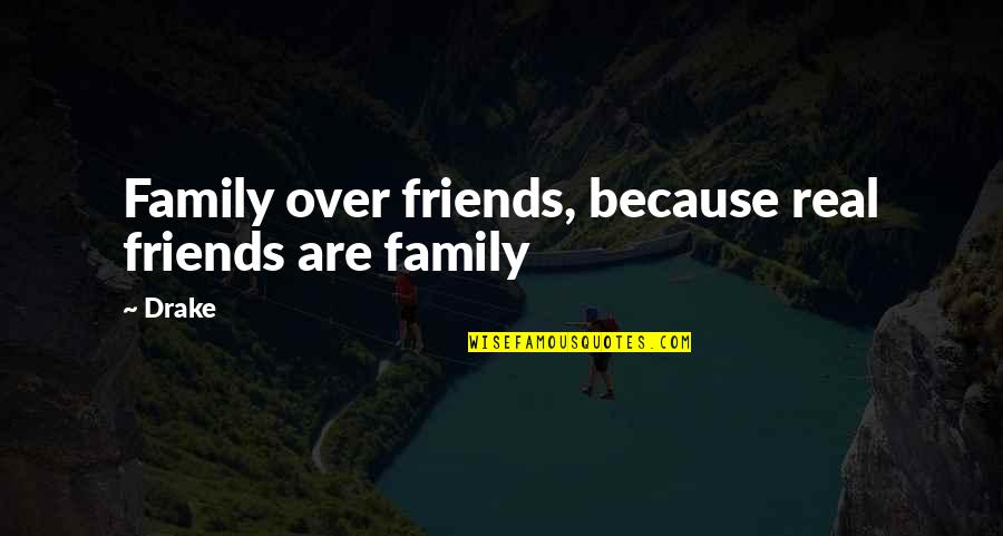 Family Unity Quotes By Drake: Family over friends, because real friends are family