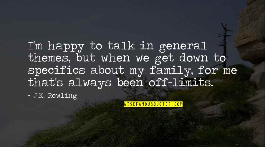 Family Up And Down Quotes By J.K. Rowling: I'm happy to talk in general themes, but Family Up And Down Quotes By J.K. Rowling: I'm happy to talk in general themes, but