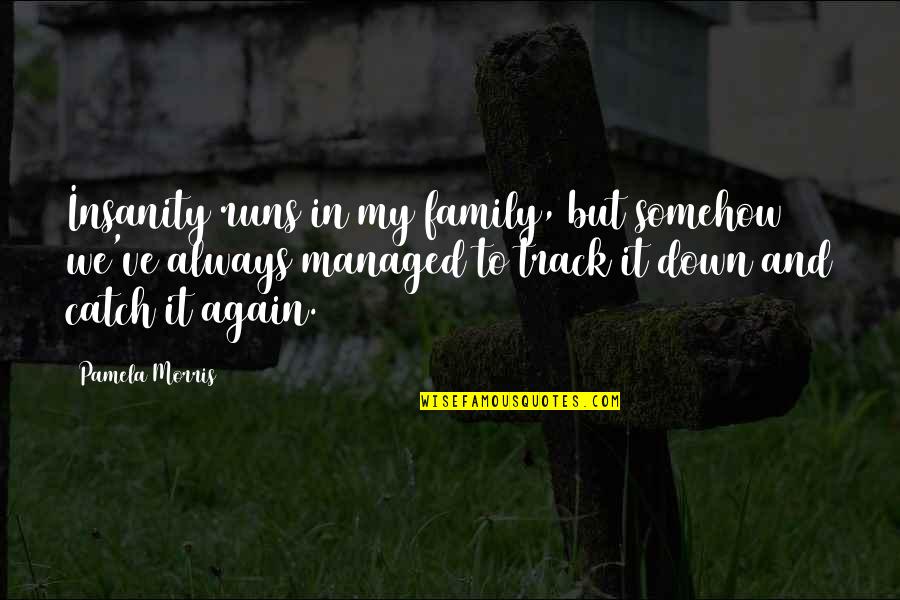 Family Up And Down Quotes By Pamela Morris: Insanity runs in my family, but somehow we've