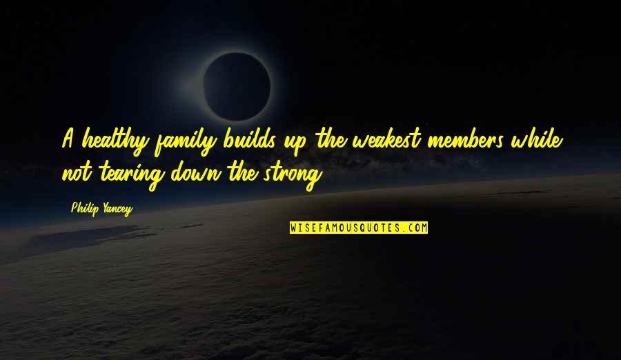 Family Up And Down Quotes By Philip Yancey: A healthy family builds up the weakest members