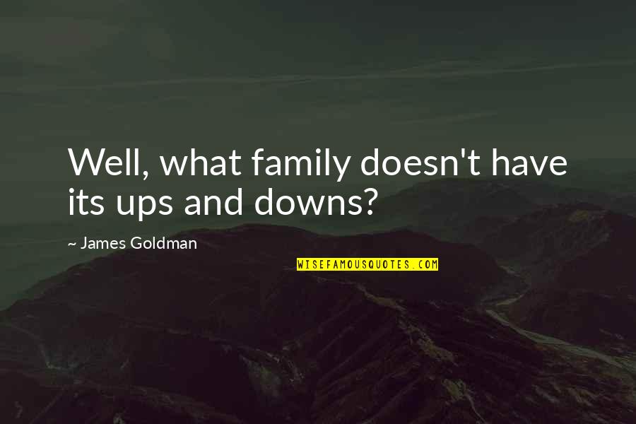 Family Ups And Downs Quotes By James Goldman: Well, what family doesn't have its ups and