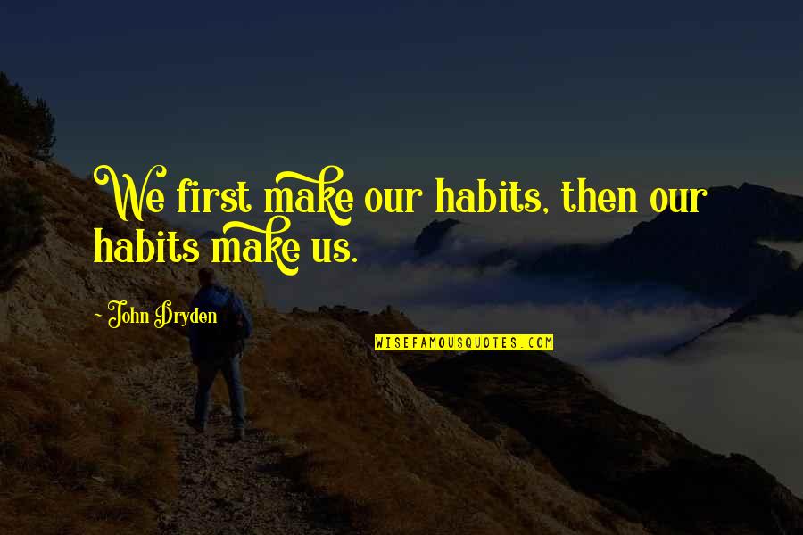 Family Ups And Downs Quotes By John Dryden: We first make our habits, then our habits