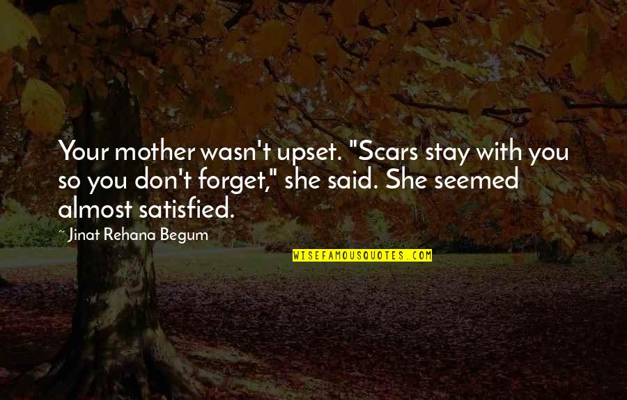Family Upset Quotes By Jinat Rehana Begum: Your mother wasn't upset. "Scars stay with you