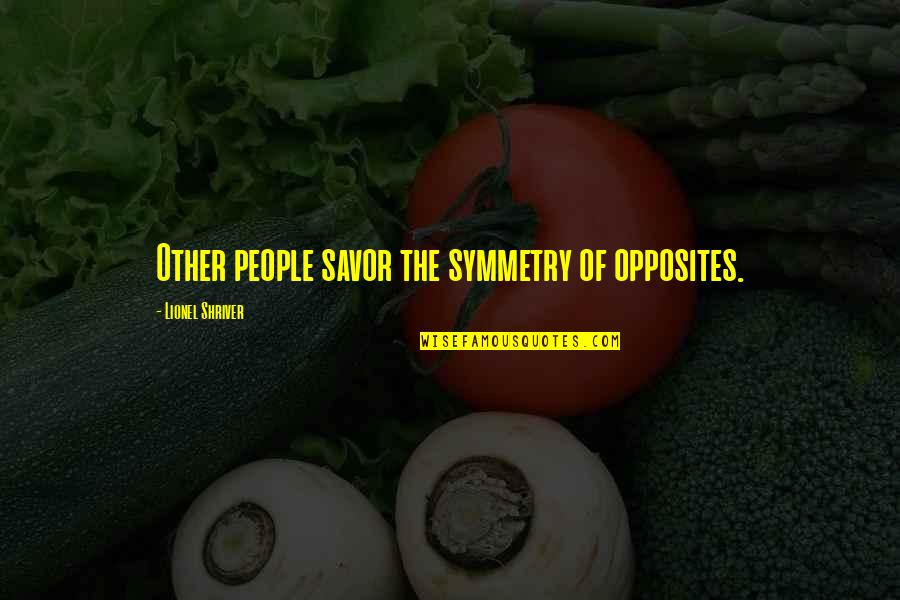 Family User Quotes By Lionel Shriver: Other people savor the symmetry of opposites. Family User Quotes By Lionel Shriver: Other people savor the symmetry of opposites.