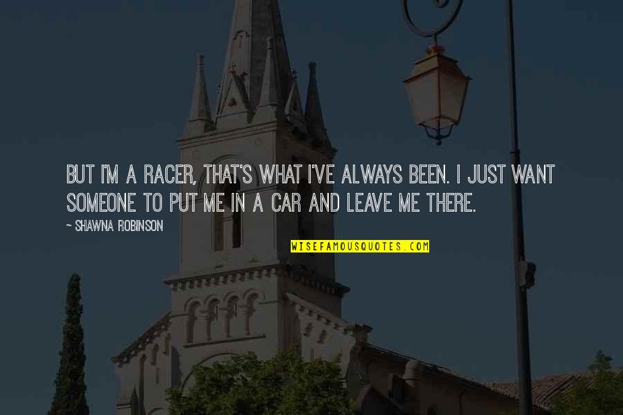 Family User Quotes By Shawna Robinson: But I'm a racer, that's what I've always Family User Quotes By Shawna Robinson: But I'm a racer, that's what I've always