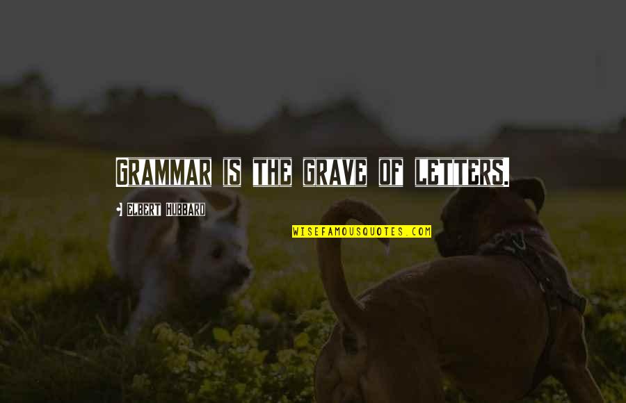 Family Users Quotes By Elbert Hubbard: Grammar is the grave of letters.