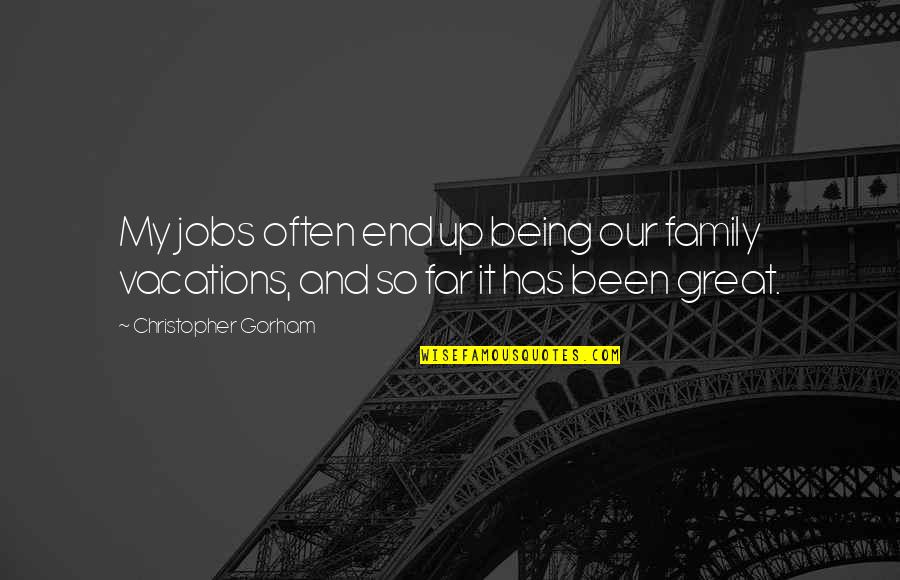Family Vacations Quotes By Christopher Gorham: My jobs often end up being our family