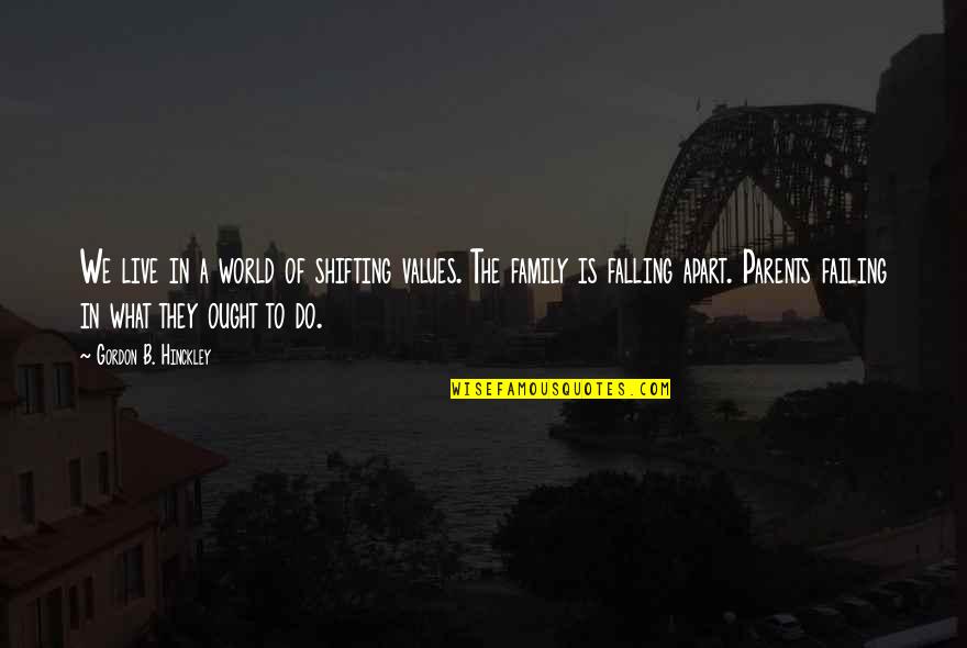 Family Values Quotes By Gordon B. Hinckley: We live in a world of shifting values.