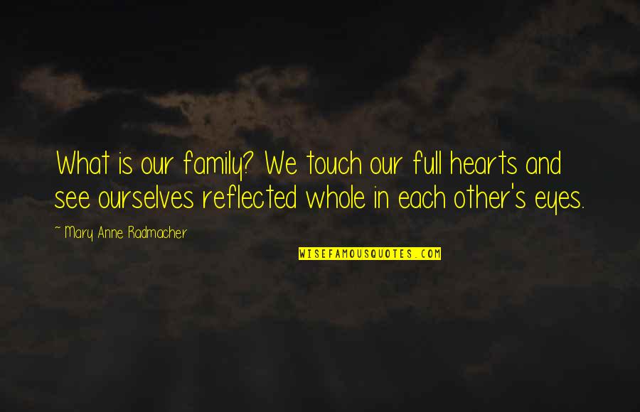 Family Values Quotes By Mary Anne Radmacher: What is our family? We touch our full