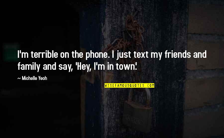 Family Versus Friends Quotes By Michelle Yeoh: I'm terrible on the phone. I just text