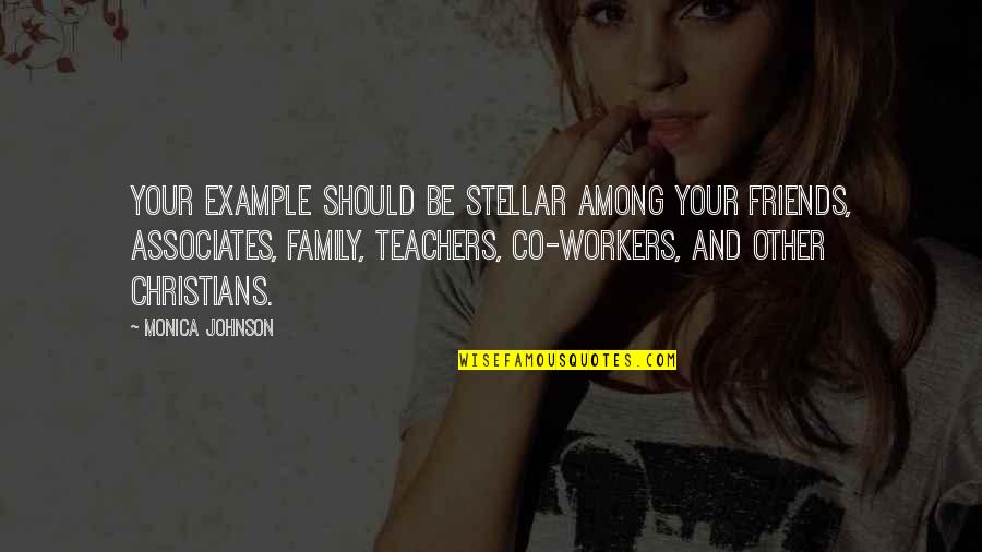 Family Versus Friends Quotes By Monica Johnson: Your example should be stellar among your friends,