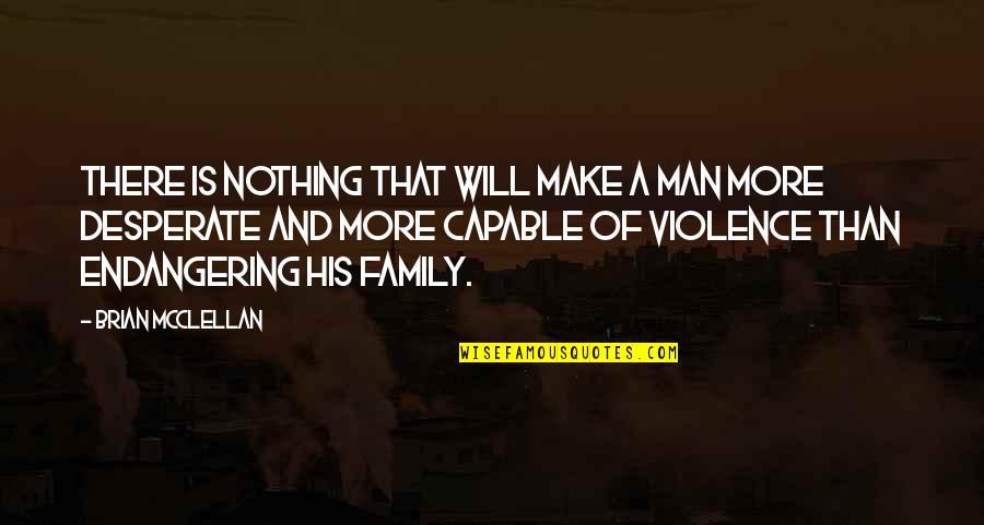 Family Violence Quotes By Brian McClellan: There is nothing that will make a man