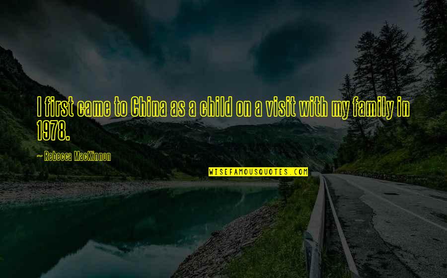 Family Visit Quotes By Rebecca MacKinnon: I first came to China as a child