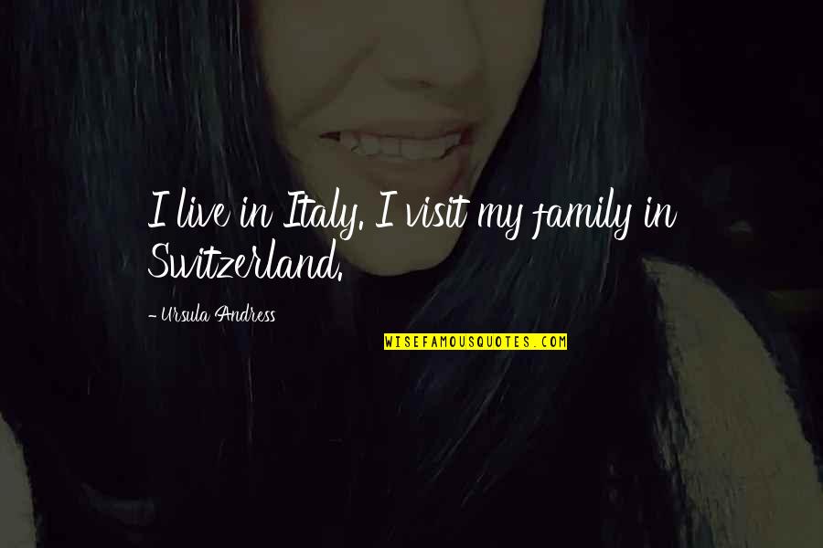 Family Visit Quotes By Ursula Andress: I live in Italy. I visit my family