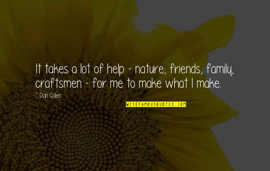 Family Vs Friends Quotes By Dan Colen: It takes a lot of help - nature,