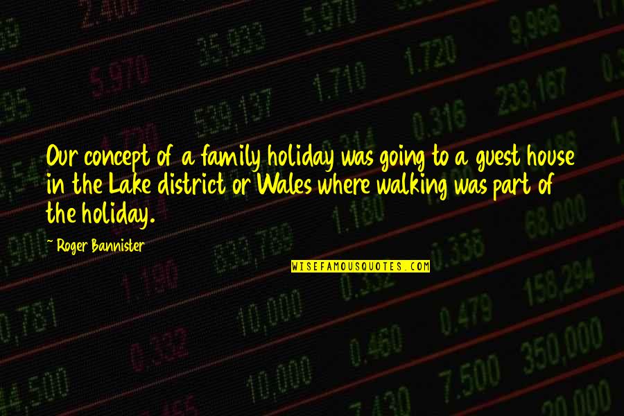 Family Walking Out On You Quotes By Roger Bannister: Our concept of a family holiday was going