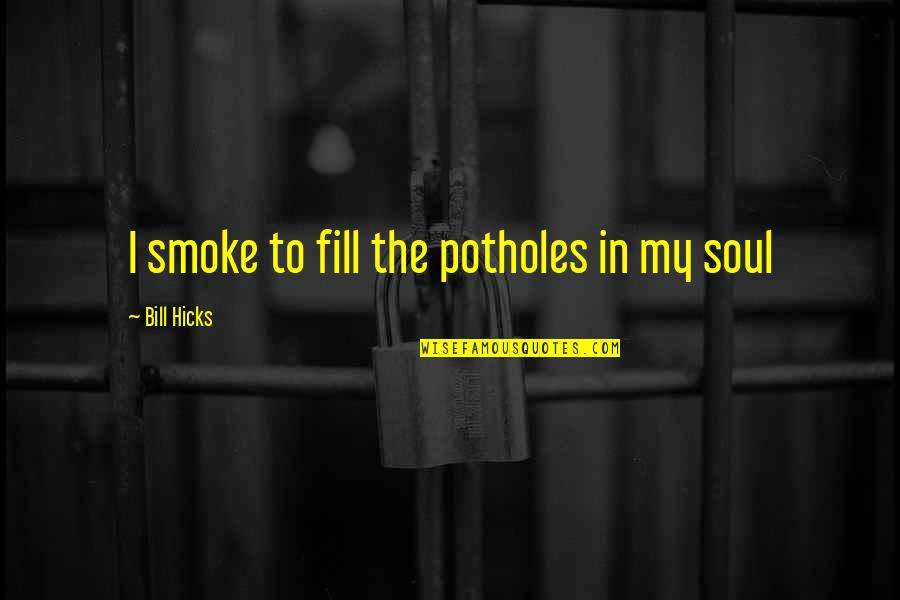 Family Watching Over You Quotes By Bill Hicks: I smoke to fill the potholes in my