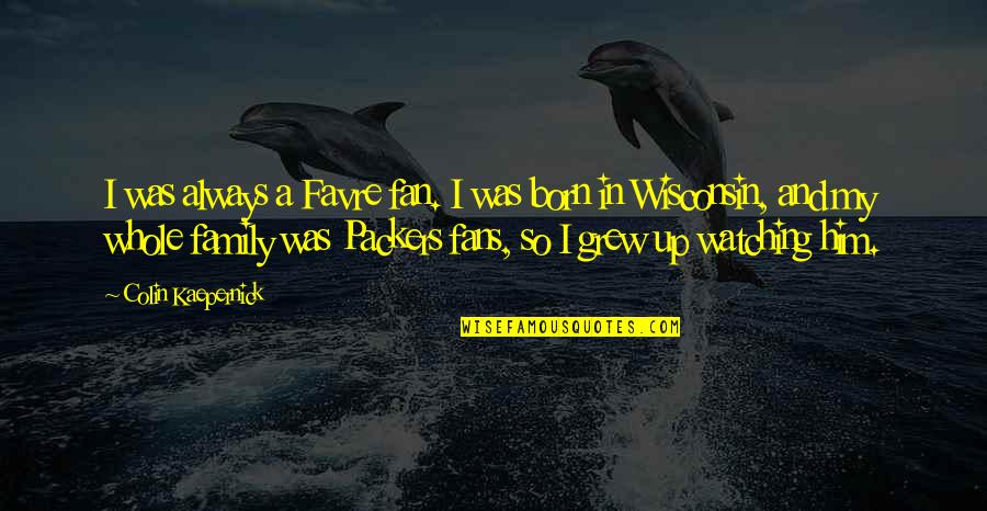 Family Watching Over You Quotes By Colin Kaepernick: I was always a Favre fan. I was