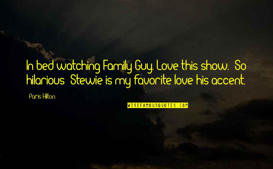 Family Watching Over You Quotes By Paris Hilton: In bed watching Family Guy. Love this show.!