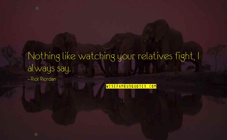 Family Watching Over You Quotes By Rick Riordan: Nothing like watching your relatives fight, I always