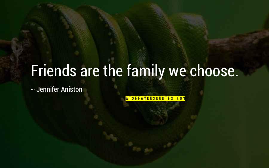 Family We Choose Quotes By Jennifer Aniston: Friends are the family we choose.