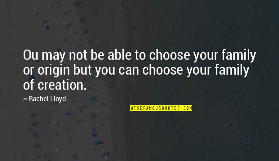 Family We Choose Quotes By Rachel Lloyd: Ou may not be able to choose your