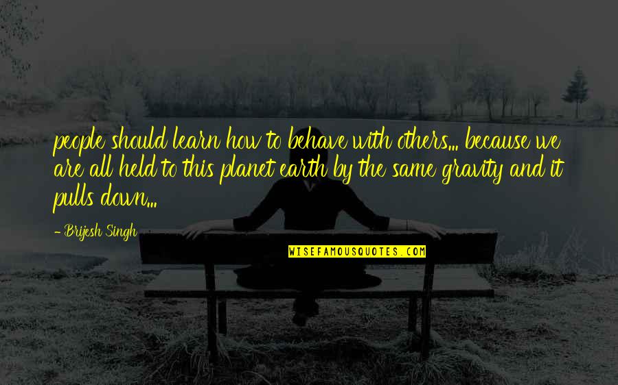 Family Wealth Quotes By Brijesh Singh: people should learn how to behave with others...