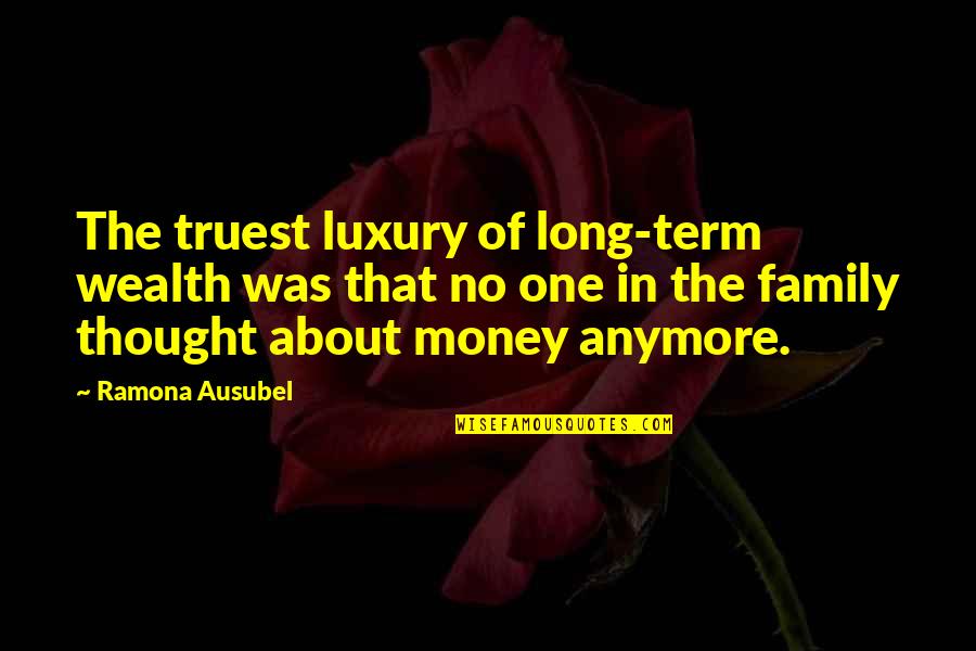 Family Wealth Quotes By Ramona Ausubel: The truest luxury of long-term wealth was that