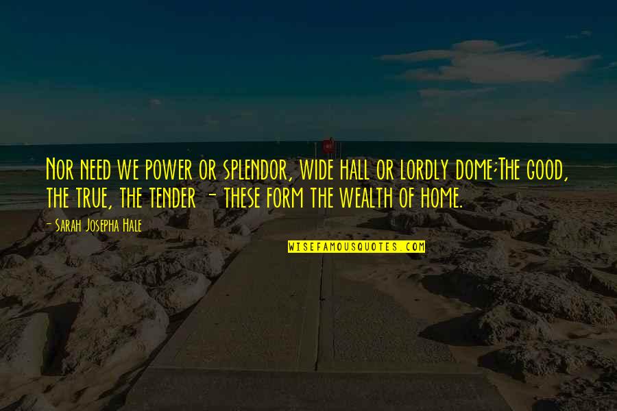 Family Wealth Quotes By Sarah Josepha Hale: Nor need we power or splendor, wide hall