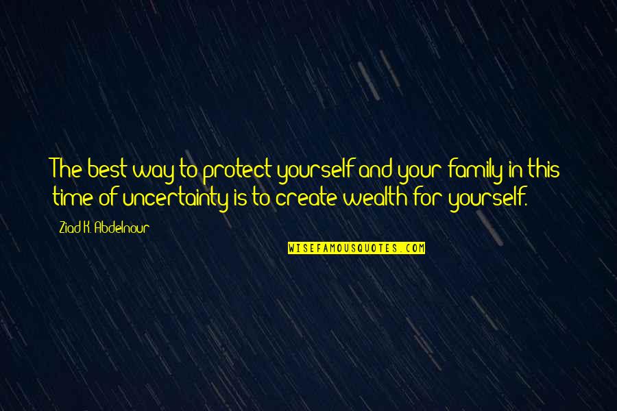 Family Wealth Quotes By Ziad K. Abdelnour: The best way to protect yourself and your