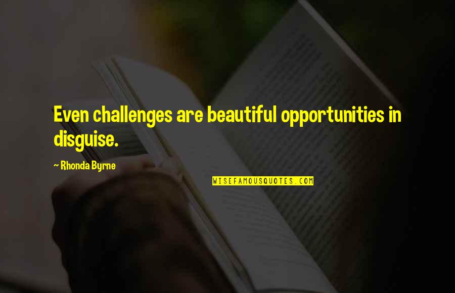 Family Weekend Movie Quotes By Rhonda Byrne: Even challenges are beautiful opportunities in disguise.