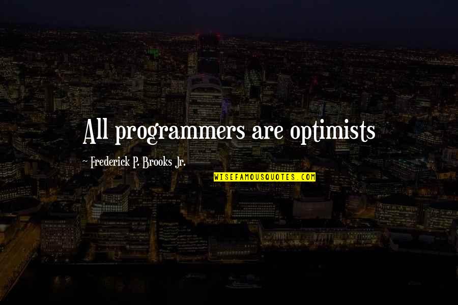Family Where Life Begins Quotes By Frederick P. Brooks Jr.: All programmers are optimists