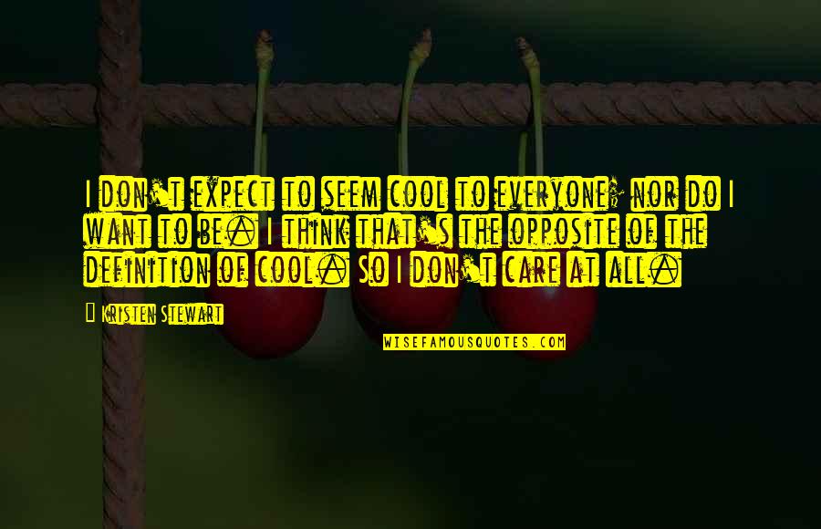 Family Where Life Begins Quotes By Kristen Stewart: I don't expect to seem cool to everyone;