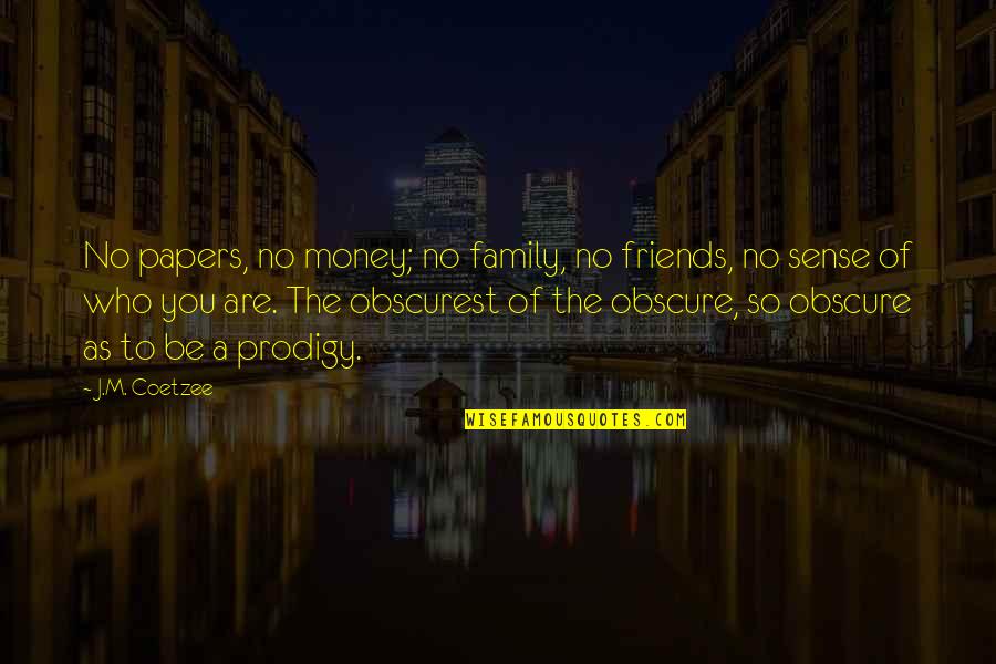 Family Who Are Friends Quotes By J.M. Coetzee: No papers, no money; no family, no friends,