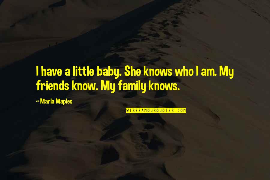 Family Who Are Friends Quotes By Marla Maples: I have a little baby. She knows who