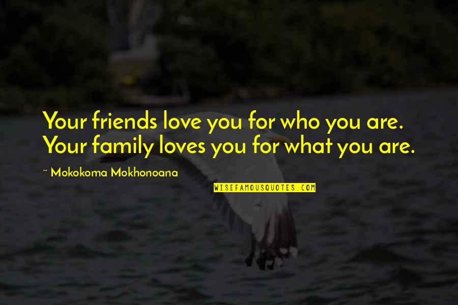 Family Who Are Friends Quotes By Mokokoma Mokhonoana: Your friends love you for who you are.