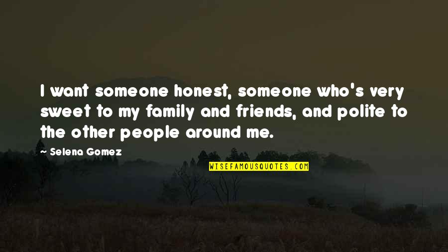 Family Who Are Friends Quotes By Selena Gomez: I want someone honest, someone who's very sweet