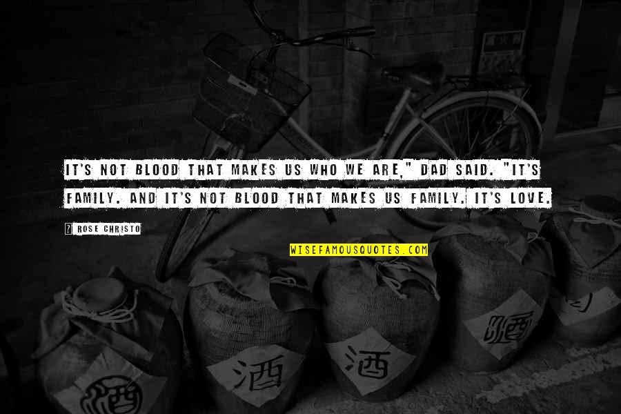Family Who Are Not Blood Quotes By Rose Christo: It's not blood that makes us who we Family Who Are Not Blood Quotes By Rose Christo: It's not blood that makes us who we